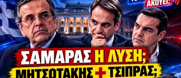 Σαμαράς, Μητσοτάκης και Τσίπρας – πολιτική εκτίμηση για Σαμαρά και πιθανή συγκυβέρνηση Μητσοτάκη Τσίπρα